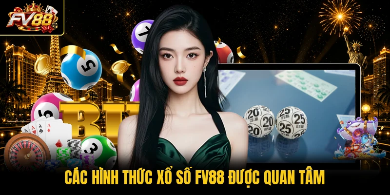 Các hình thức xổ số FV88 được quan tâm