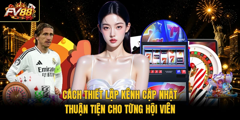 Cách thiết lập kênh cập nhật thuận tiện cho từng hội viên