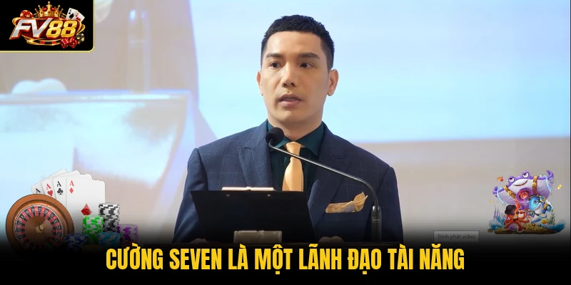 Cường Seven là một lãnh đạo tài năng