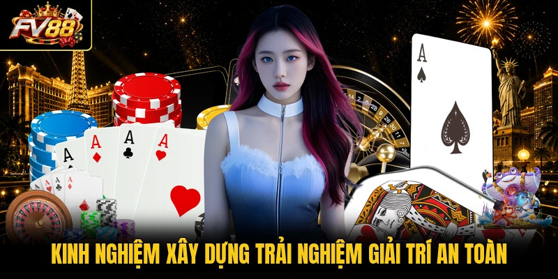 Kinh nghiệm xây dựng trải nghiệm giải trí an toàn