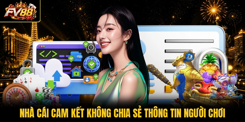 Nhà cái cam kết không chia sẻ thông tin người chơi