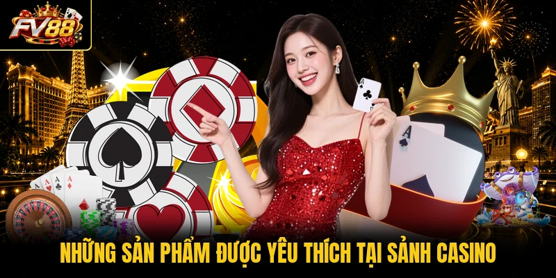 Những sản phẩm được yêu thích tại sảnh casino
