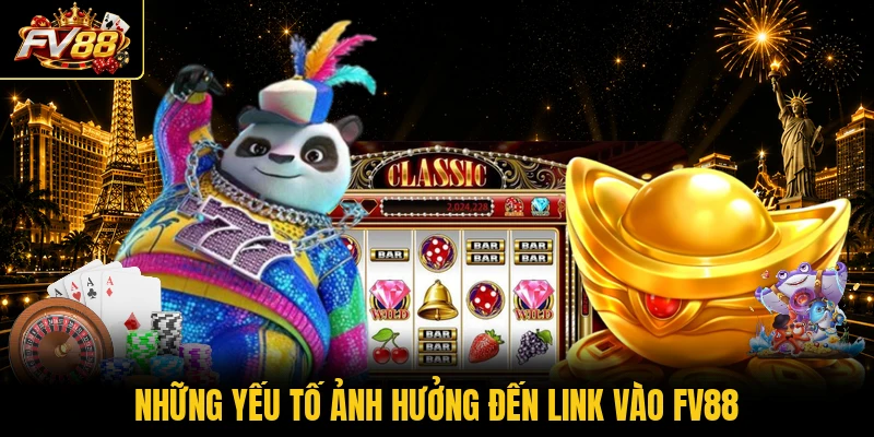 Những yếu tố ảnh hưởng đến link vào FV88