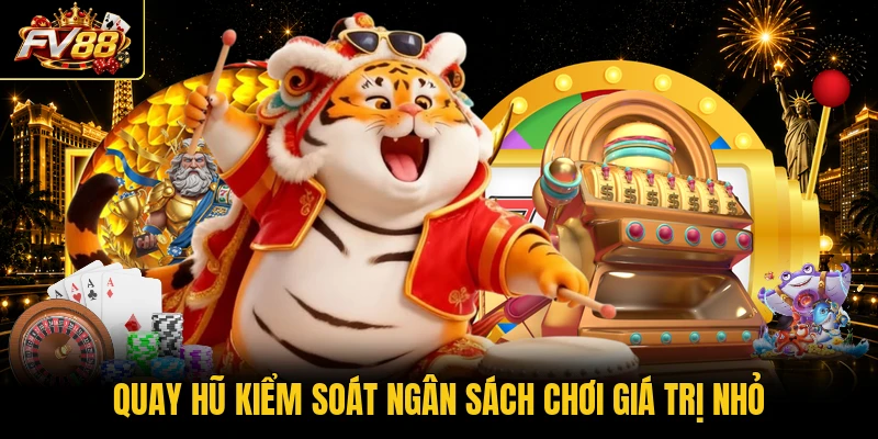 Quay hũ kiểm soát ngân sách chơi giá trị nhỏ