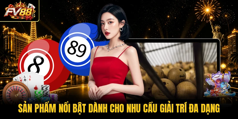 Sản phẩm nổi bật dành cho nhu cầu giải trí đa dạng