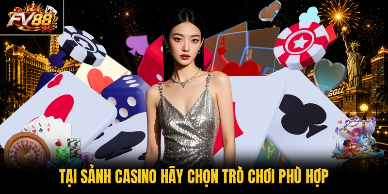 Tại sảnh casino hãy chọn trò chơi phù hợp