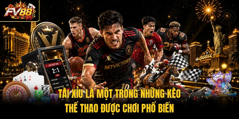 Tài xỉu là một trong những kèo thể thao được chơi phổ biến