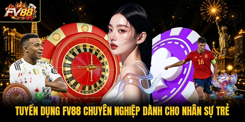 Tuyển dụng FV88 chuyên nghiệp dành cho nhân sự trẻ