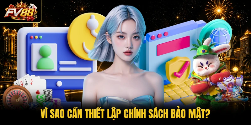 Vì sao cần thiết lập chính sách bảo mật?